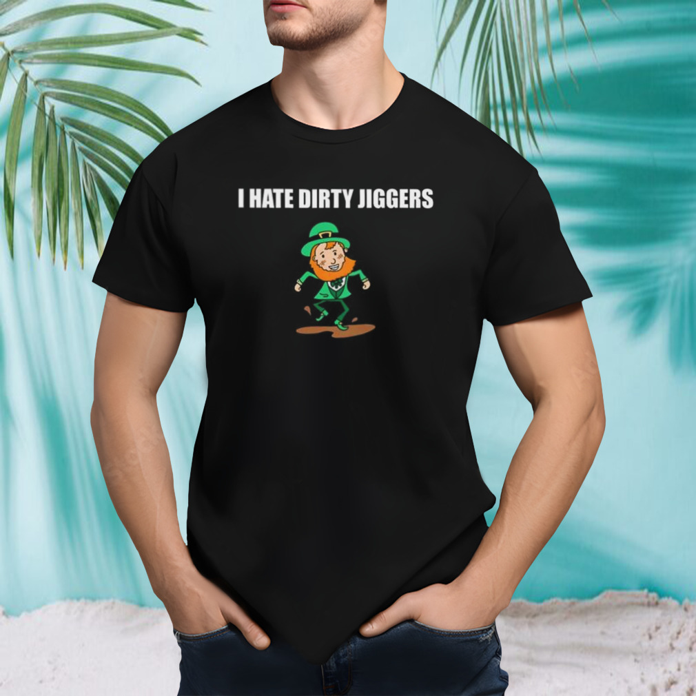 I Hate Dirty Jiggers Shirt