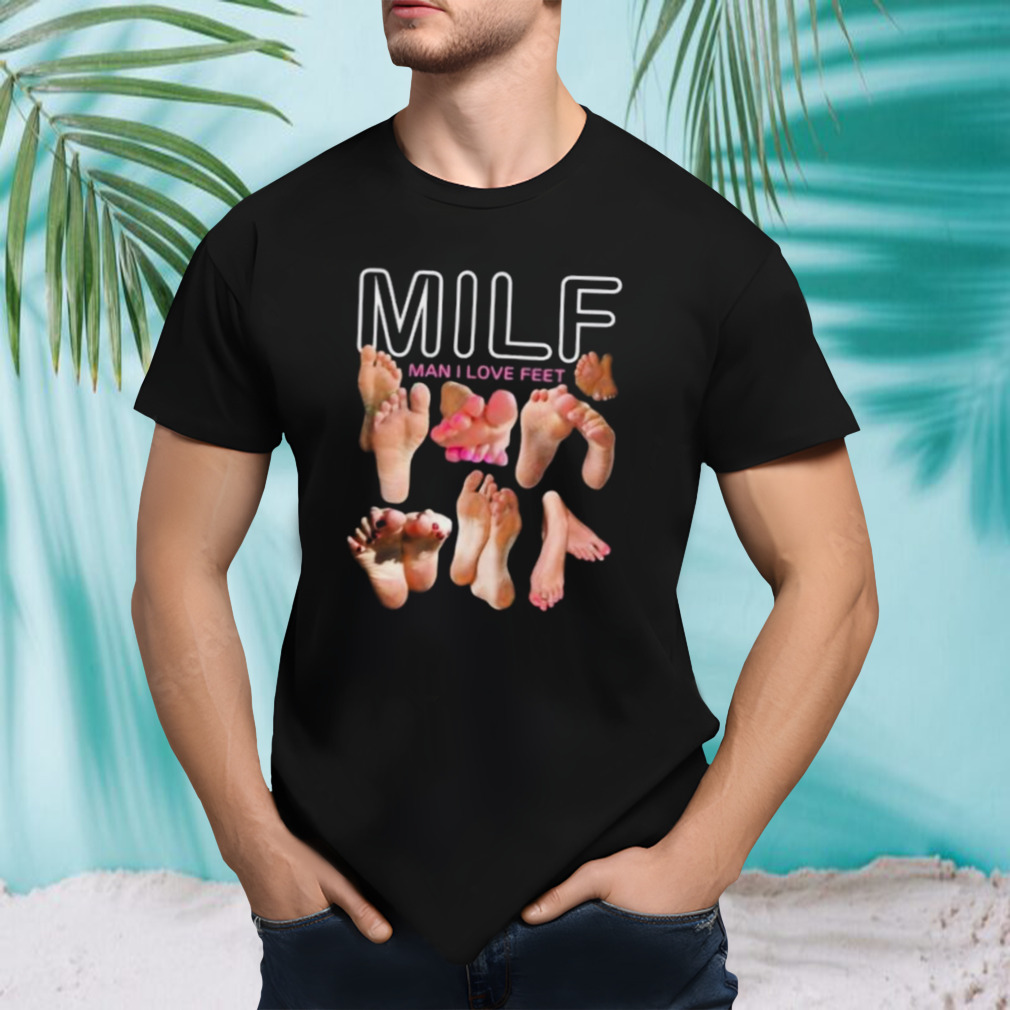 Teenhearts Milf Man I Love Feet Shirt