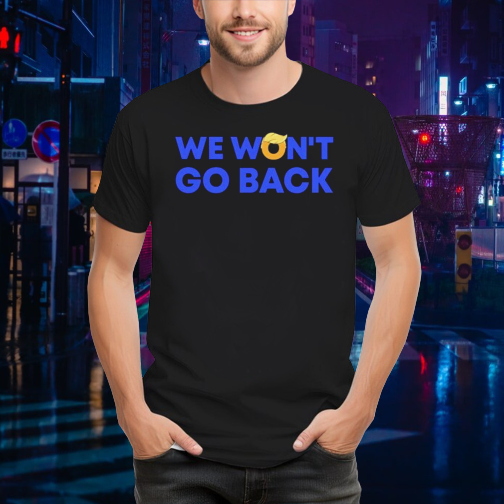 We Won’t Go Back Trump 2024 Shirt