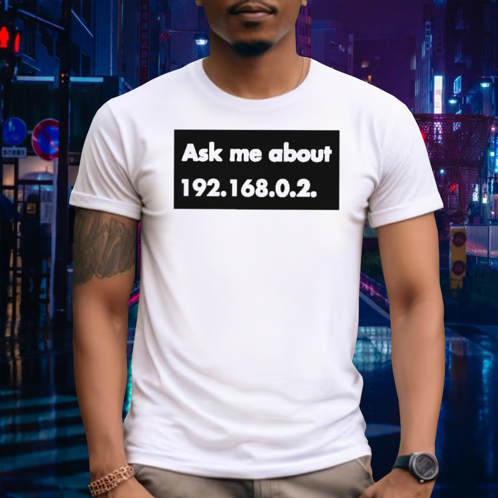 Ask me about 192.168.0.2. shirt