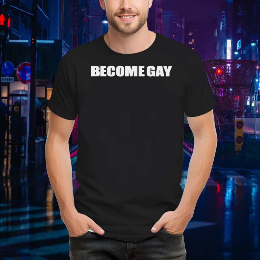 Become Gay Gayotic shirt