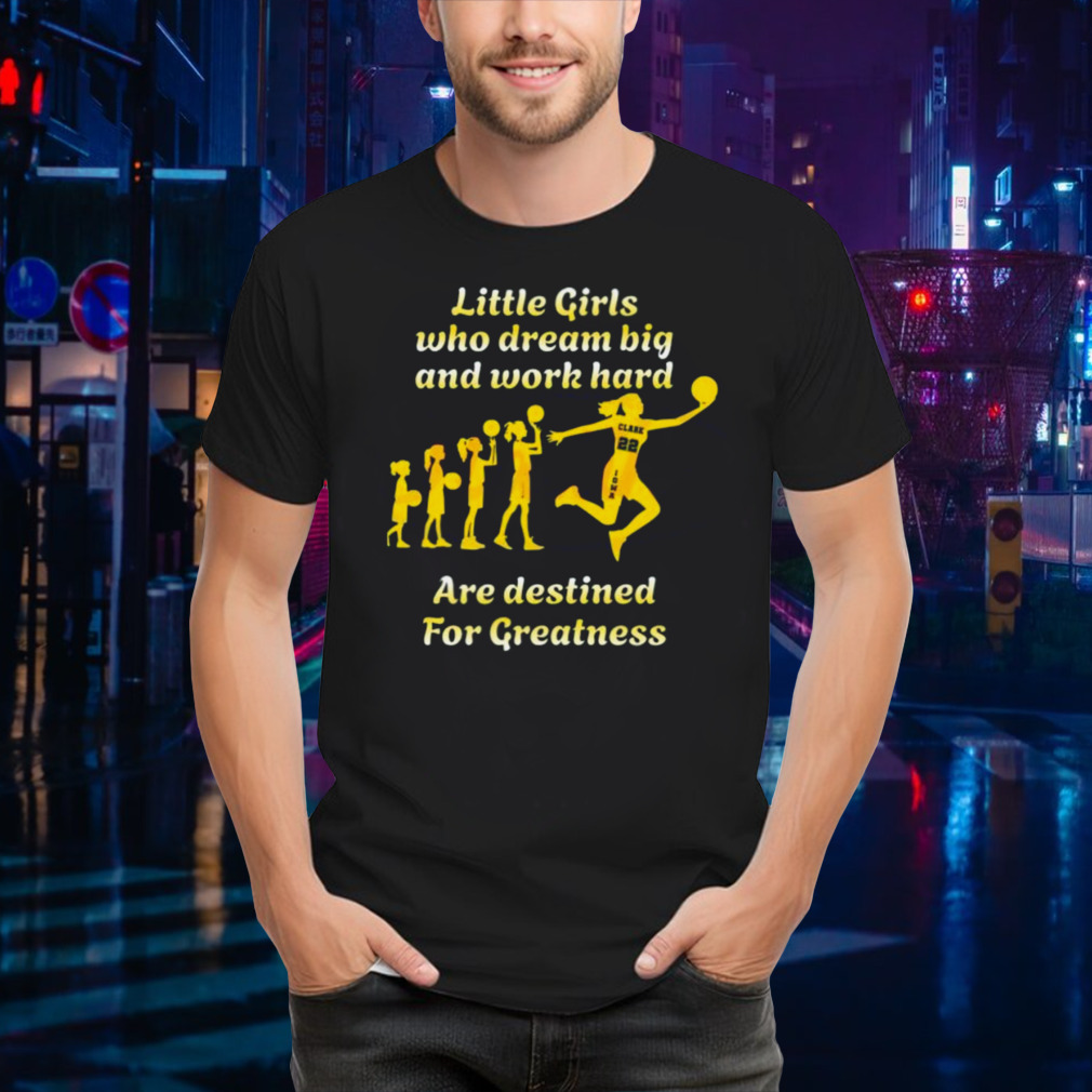 Caitlin Clark Little Girls Who Dream Big And Work Hard Are Destined For Greatness T-Shirt