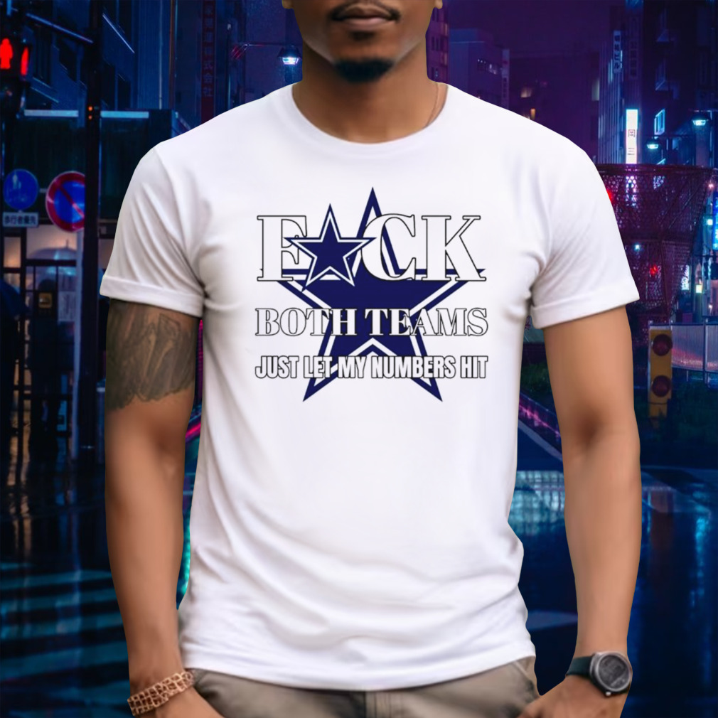 Dallas Cowboys fuck the both teams just let my numbers hit shirt