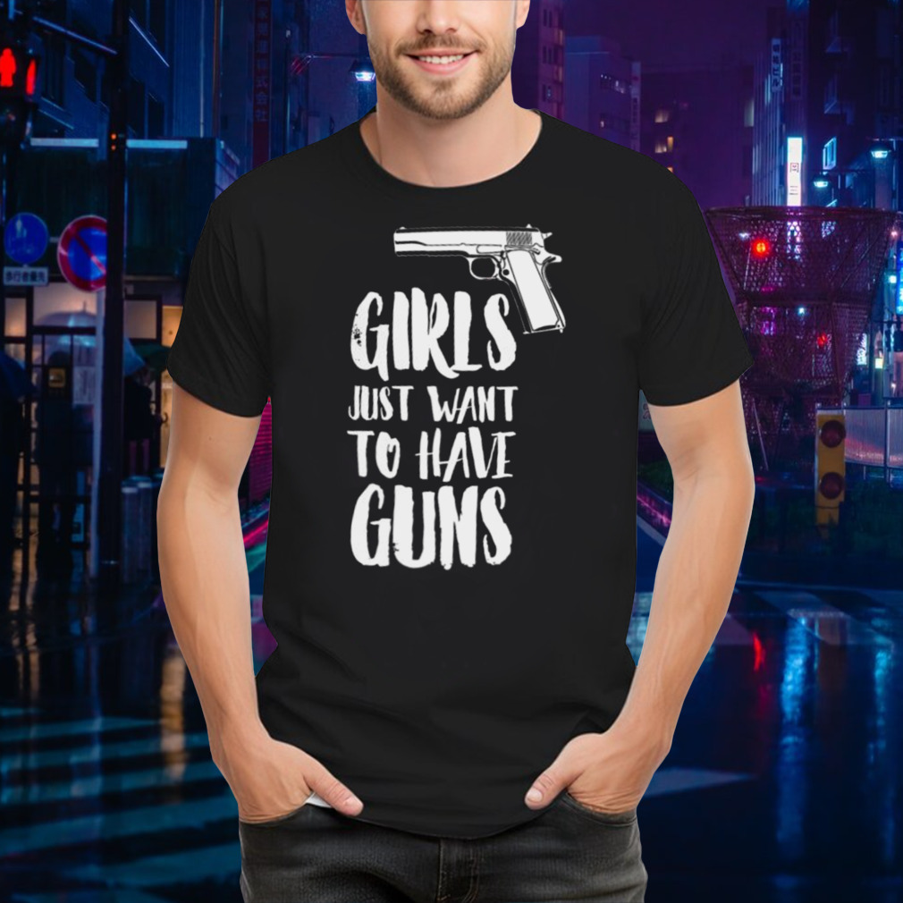 Girls Just Want To Have Guns 2024 Shirt