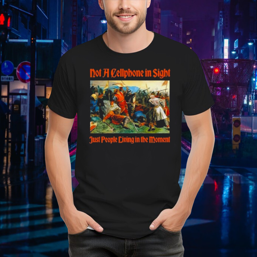 Not A Cellphone In Sight Just People Living In The Moment T-Shirt
