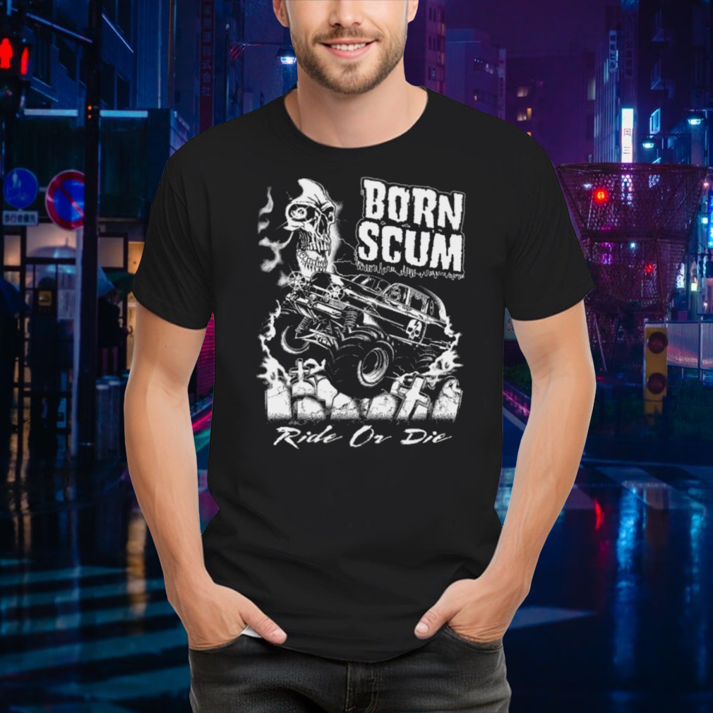 Ride Or Die Skull Born Scum Shirt