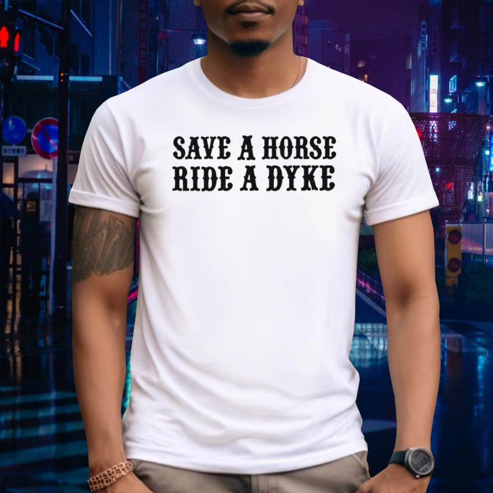 Save a horse ride a dyke T-shirt