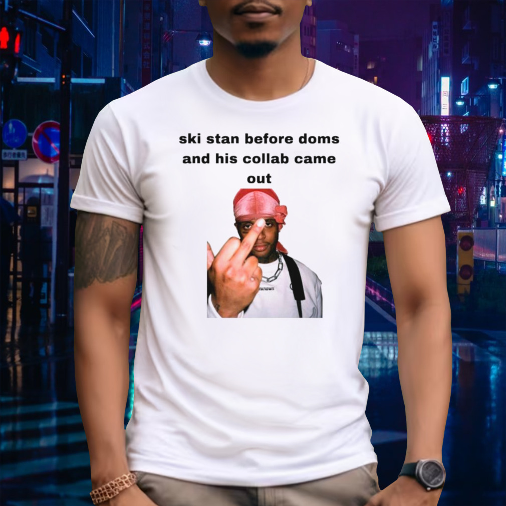 Ski stan before doms and his collab came out shirt