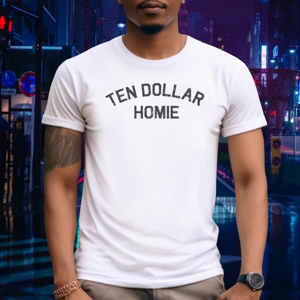 Ten Dollar Homie shirt