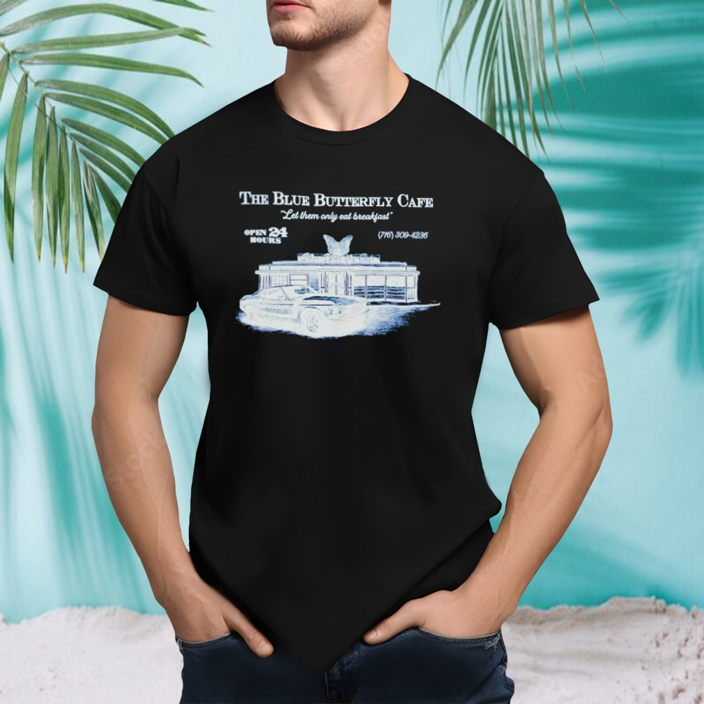 The Blue Butterfly Cafe let them only eat breakfast shirt