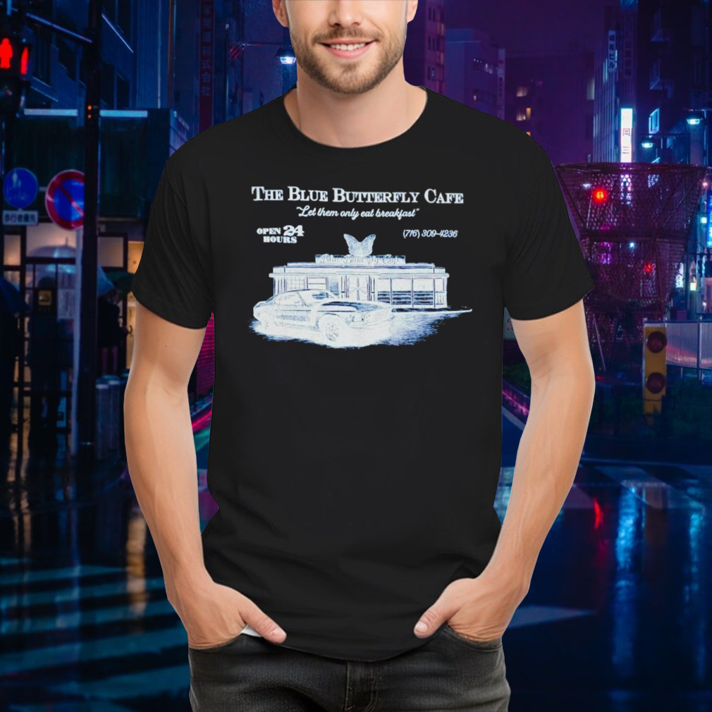 The Blue Butterfly Cafe let them only eat breakfast shirt