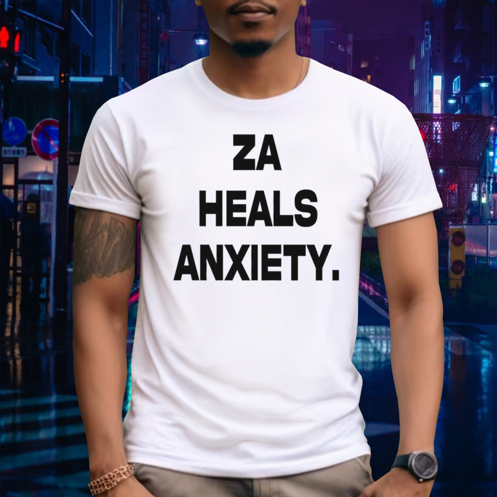 Za Heals Anxiety shirt