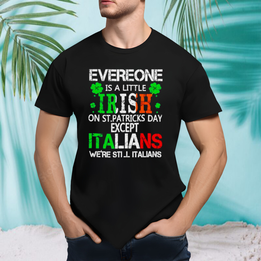 Everyone is a little Irish on St Patrick’s day except italians shirt