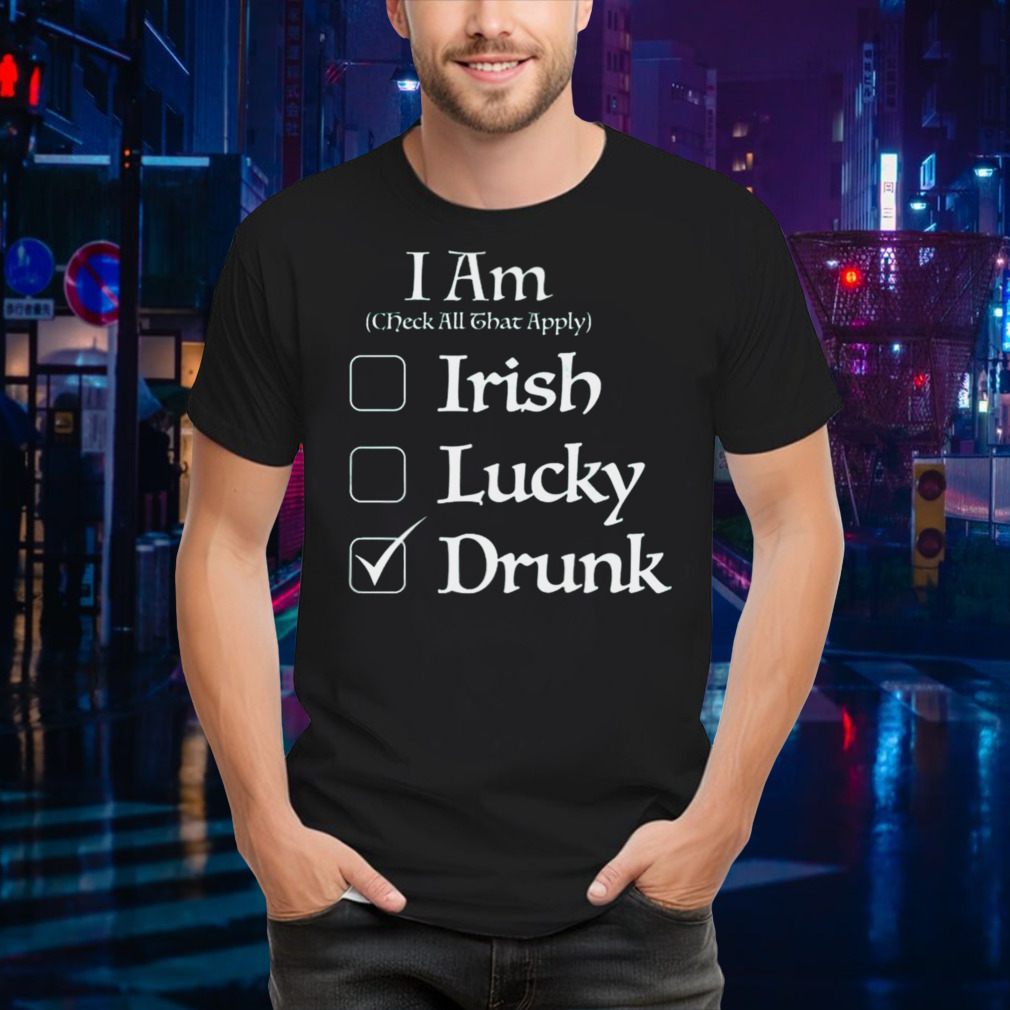 St. Patrick’s I Am Check All That Apply Irish Lucky Drunk T-shirt