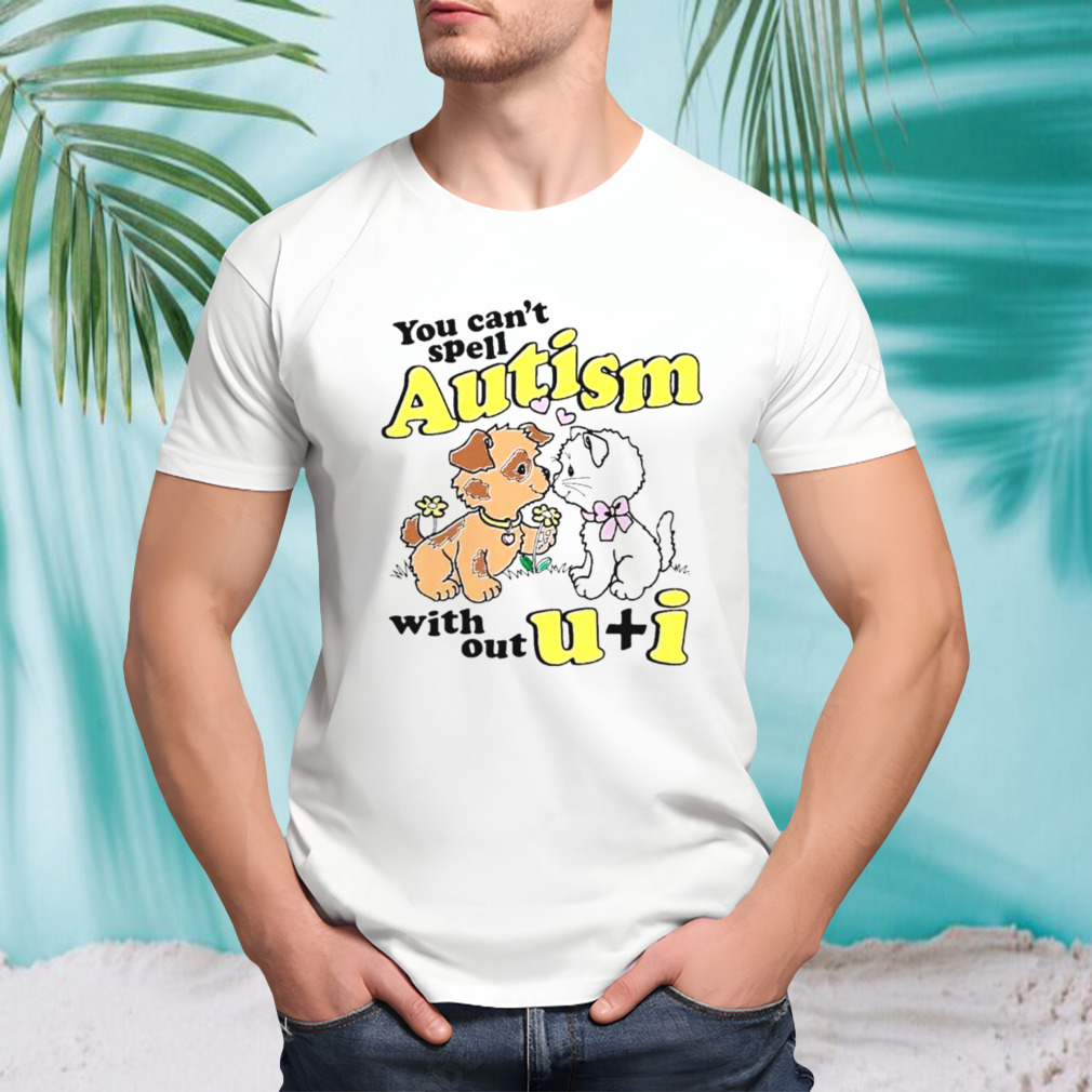 You can’t spell autism without u + I shirt