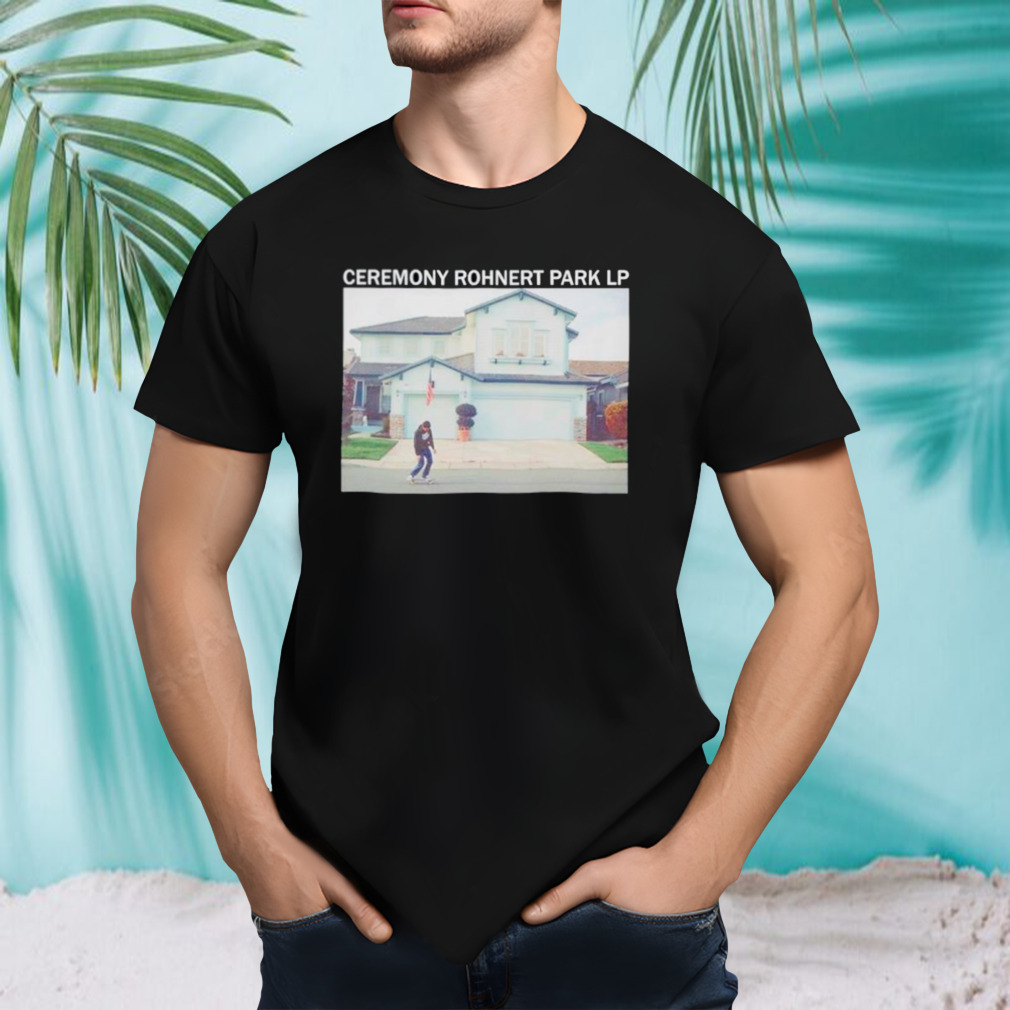 Ceremony Rohnert Park LP shirt