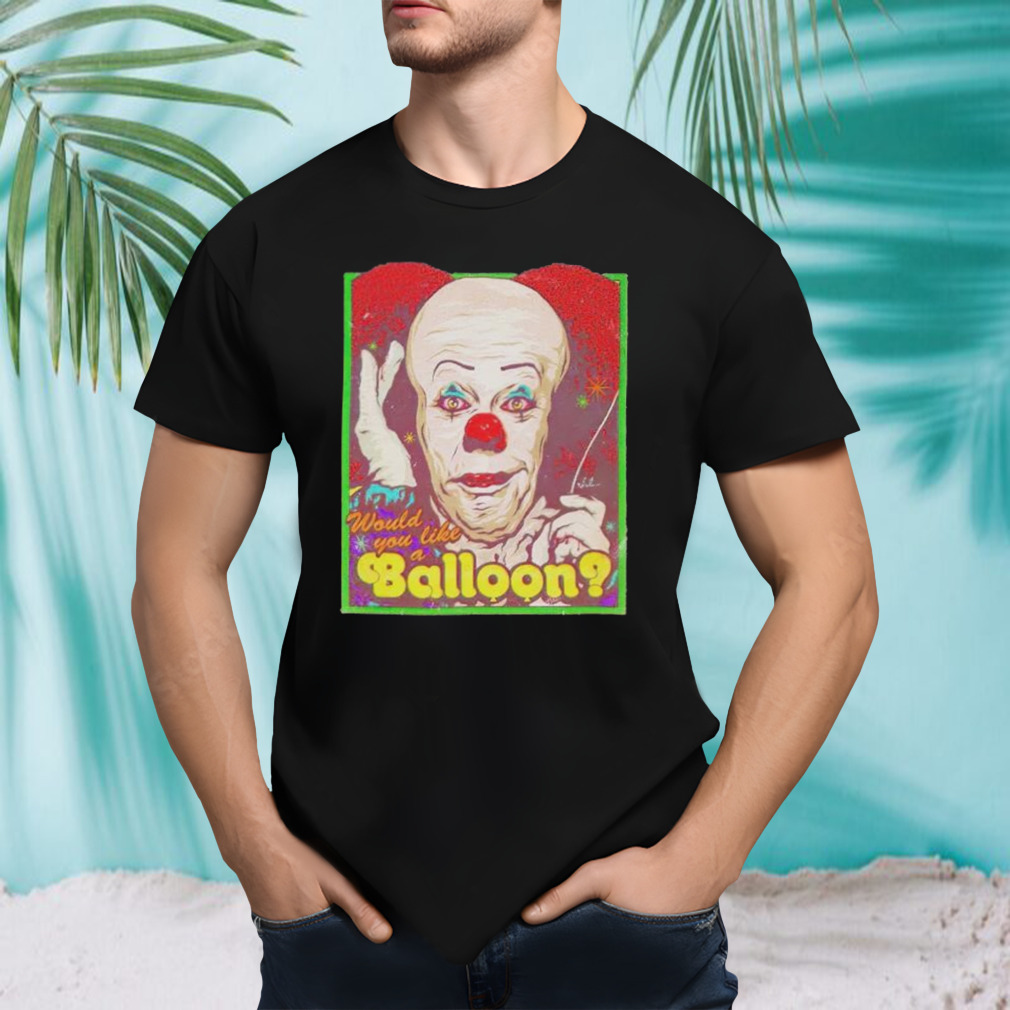 Would You Like A Balloon shirt