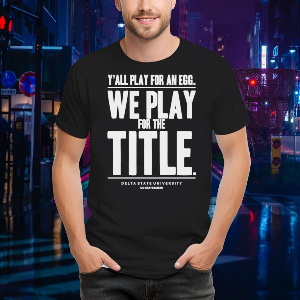 Y’ all play for an egg we play for the title shirt