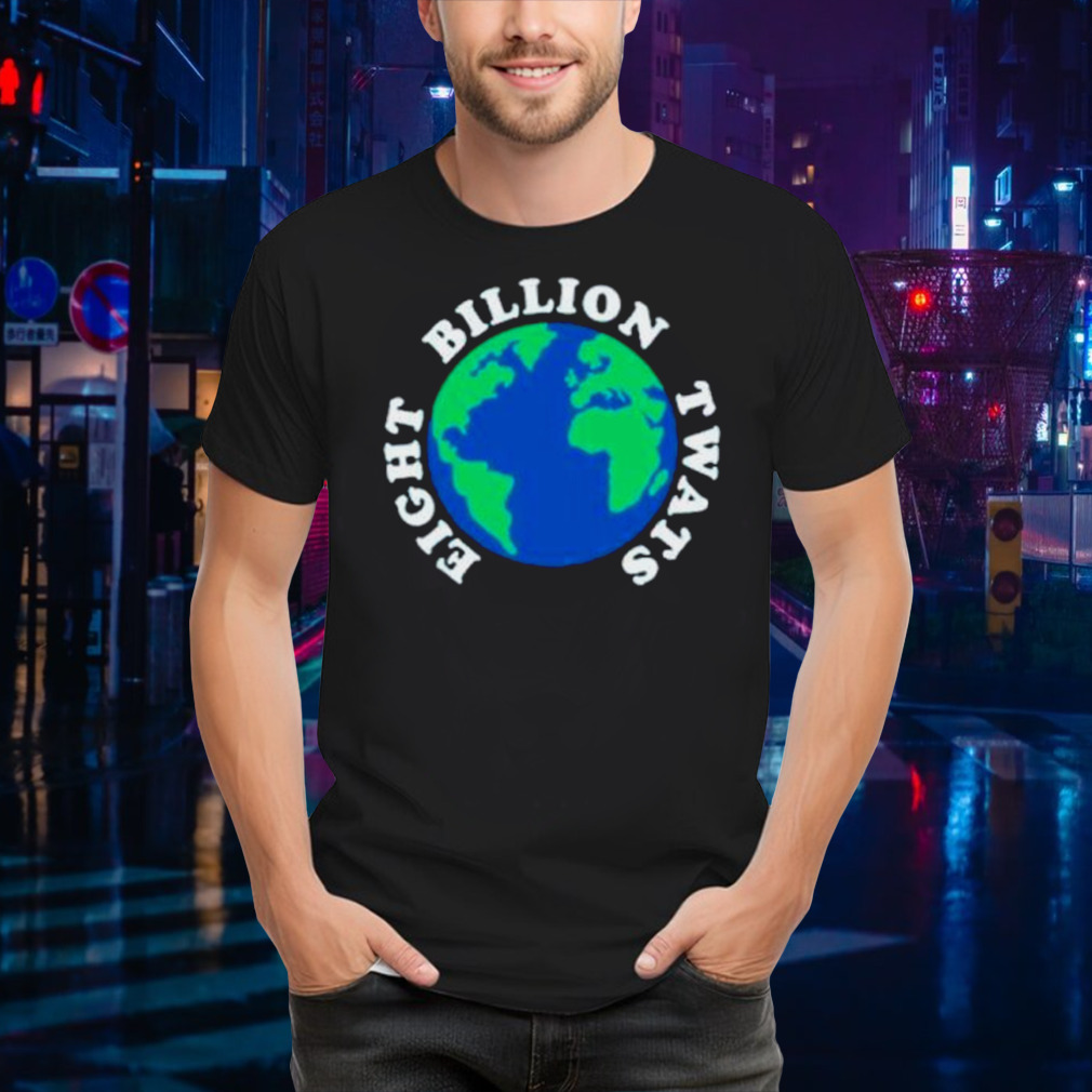 Earth eight billion twats shirt