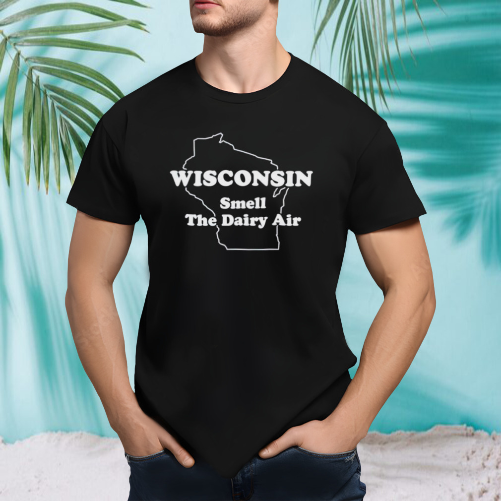Wisconsin smell the dairy air shirt