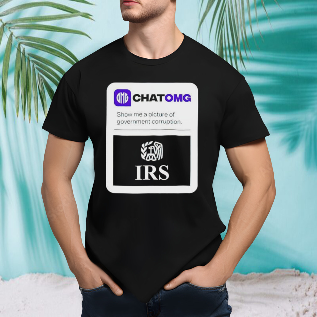 IRS Chatomg show me a picture of government corruption shirt