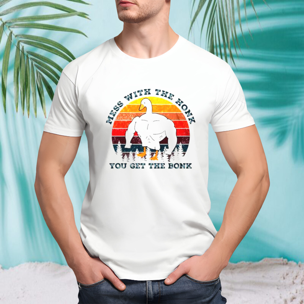 Mess with the honk you get the bonk vintage shirt