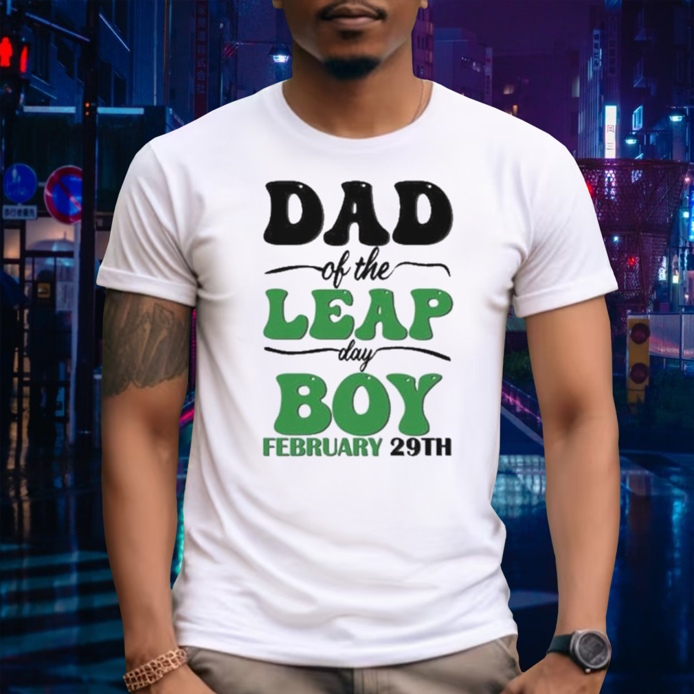 Mother Day Dad Of The Leap Day Boy February 29th shirt