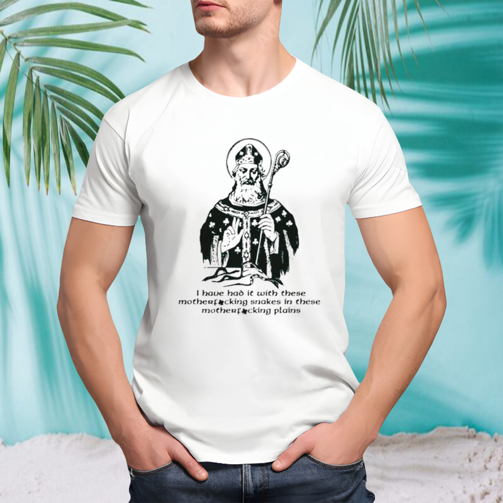 I Have Had It With These Motherfucking Snakes In These Motherfucking Plains Shirt
