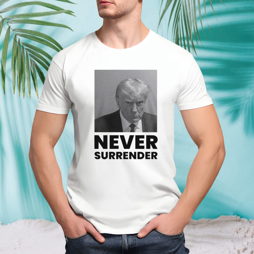 Trump Mugshot never surrender shirt