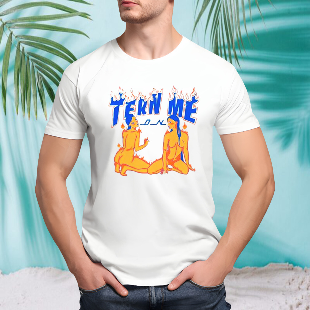 Turn me on shirt