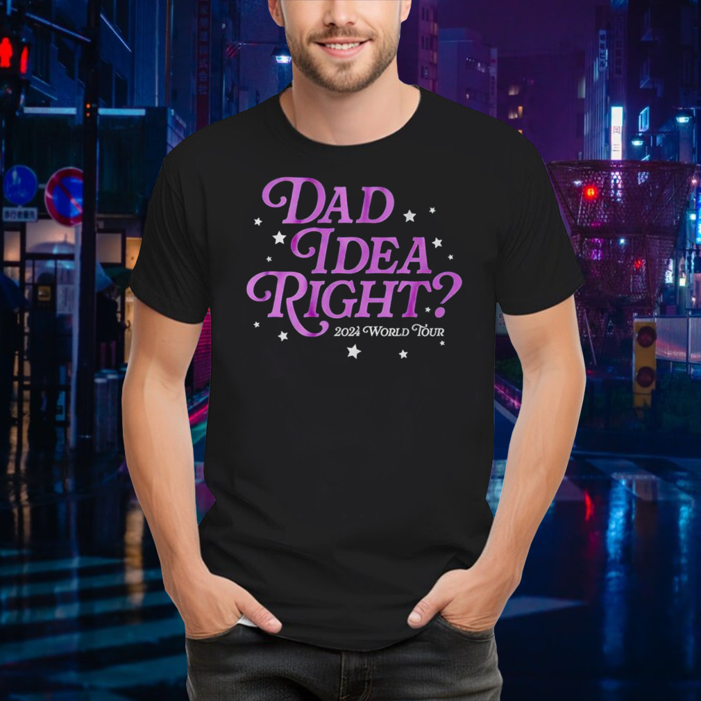 Dad idea right 2024 world tour shirt
