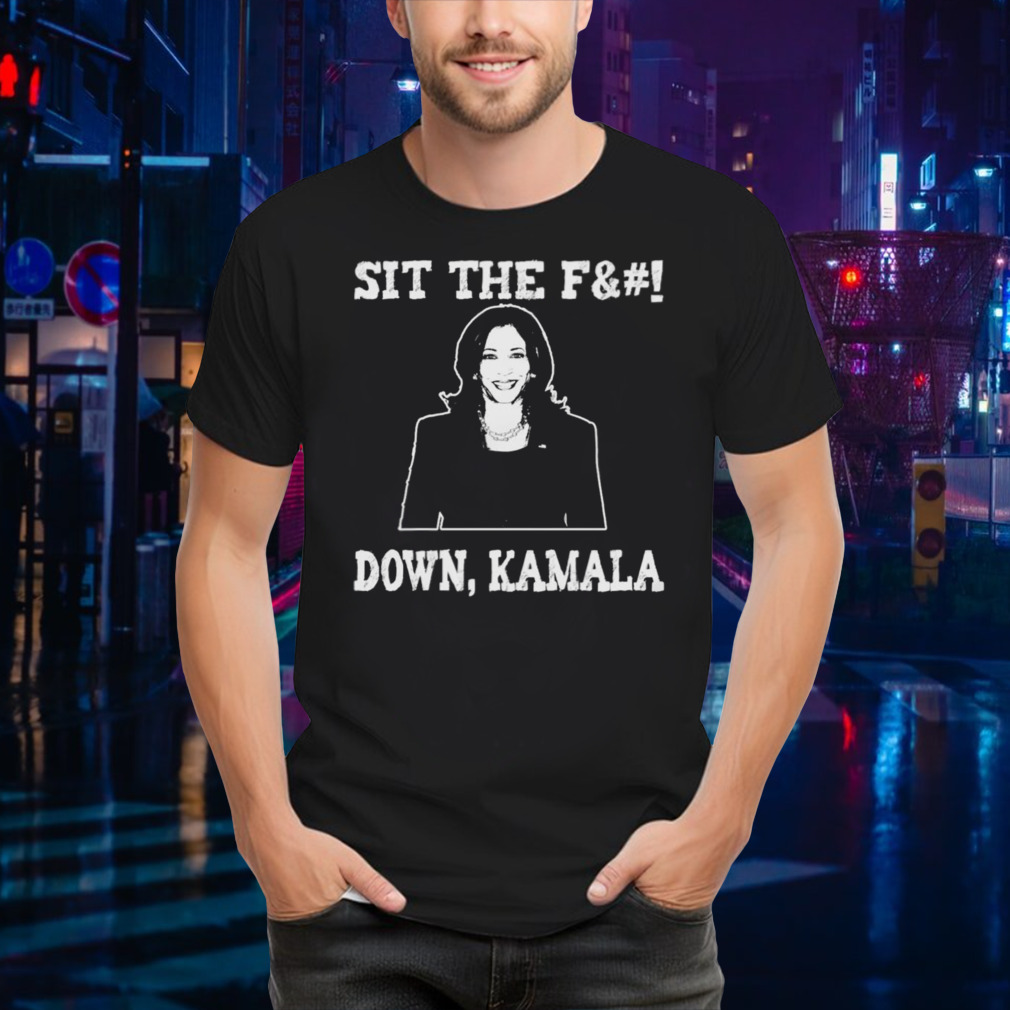 Kamala Harris sit the fuck down Kamala shirt
