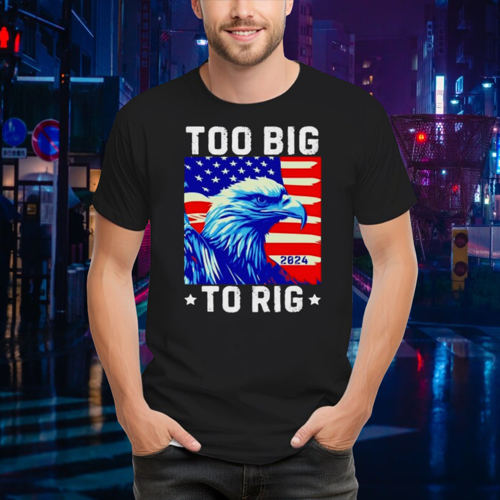 Bald eagle too big to rig 2024 Shirt
