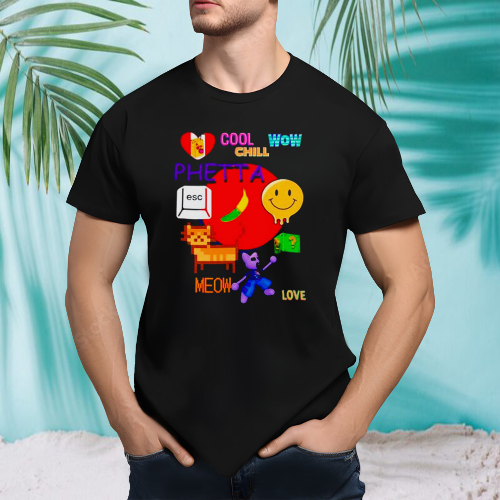 Chill cool wow phetta meow love shirt