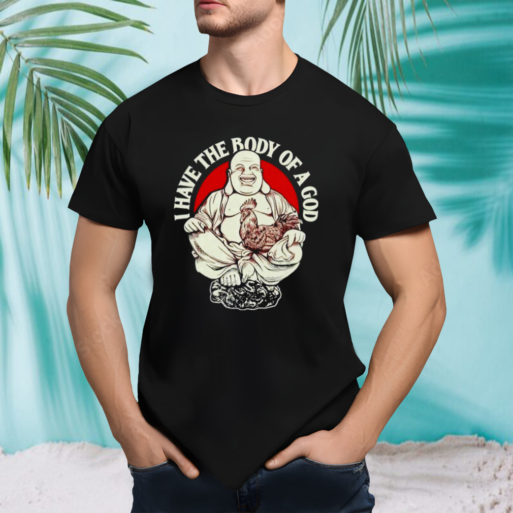 I have body of a God shirt