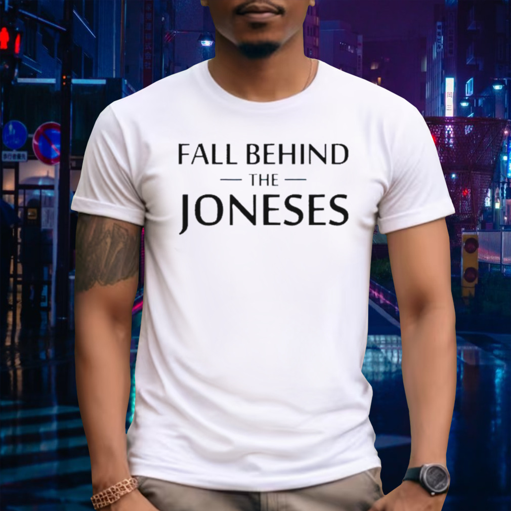 Fall behind the joneses shirt
