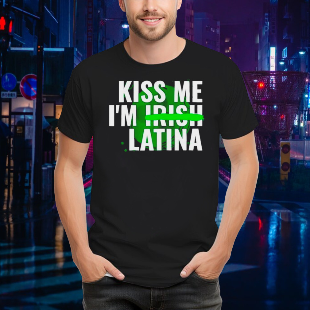 Kiss me I’m Irish Latina shirt