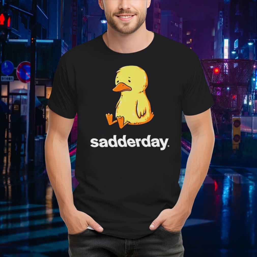 Sadderday sad as duck shirt