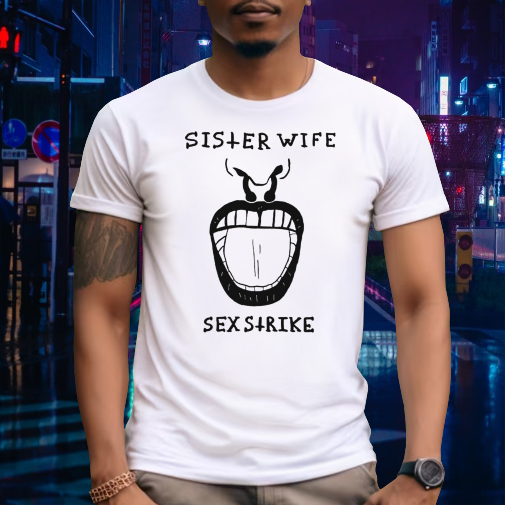 Sister wife sex strike shirt