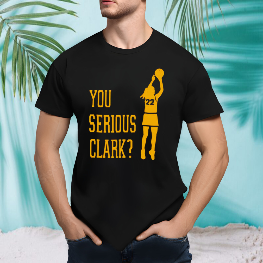 You Serious Clark 22 Iowa Hawkeyes Shirt