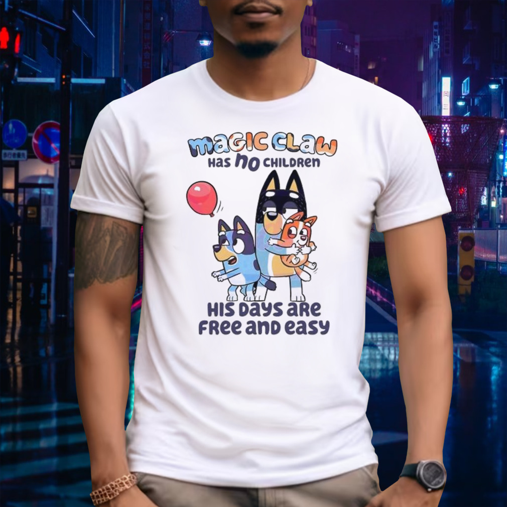 Bluey Magic Claw Has No Children His Days Are Free shirt