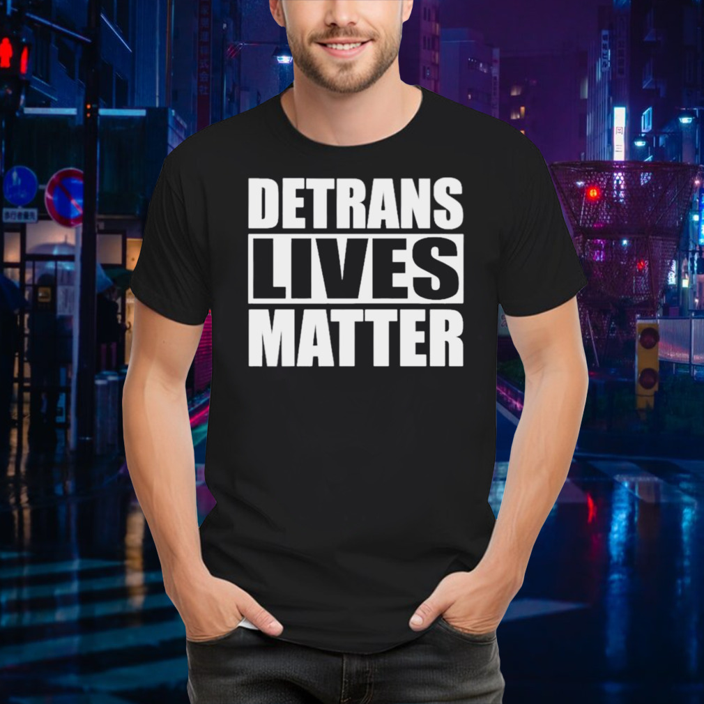 Detrans Lives Matter Simple In Black shirt