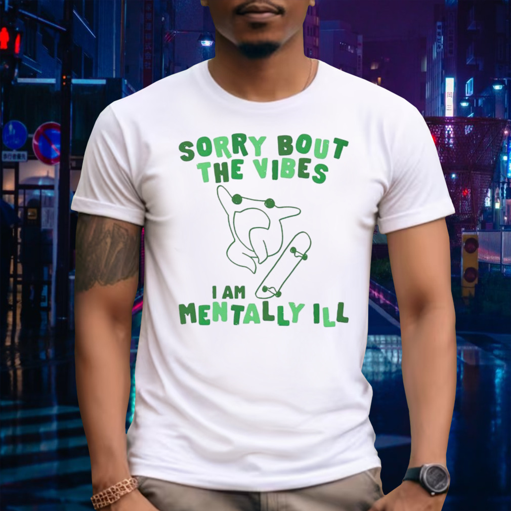 Frog sorry about the vibes i’m mentally Ill shirt