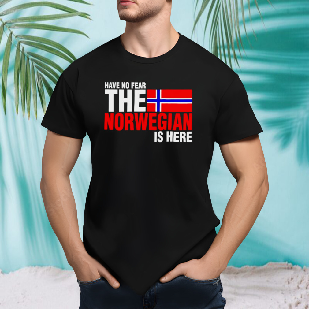 Have no fear the norwegian is here shirt