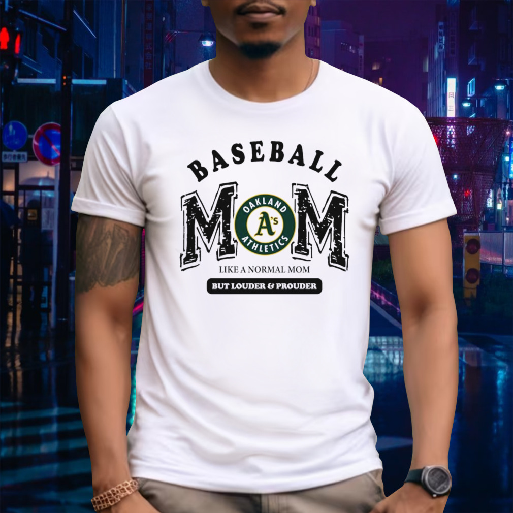 Oakland Athletics Logo Baseball Mom Like A Normal Mom But Louder And Prouder Shirt