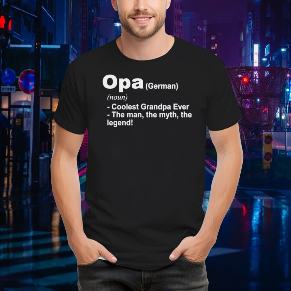 Opa definition coolest grandpa ever the man the myth the legend shirt