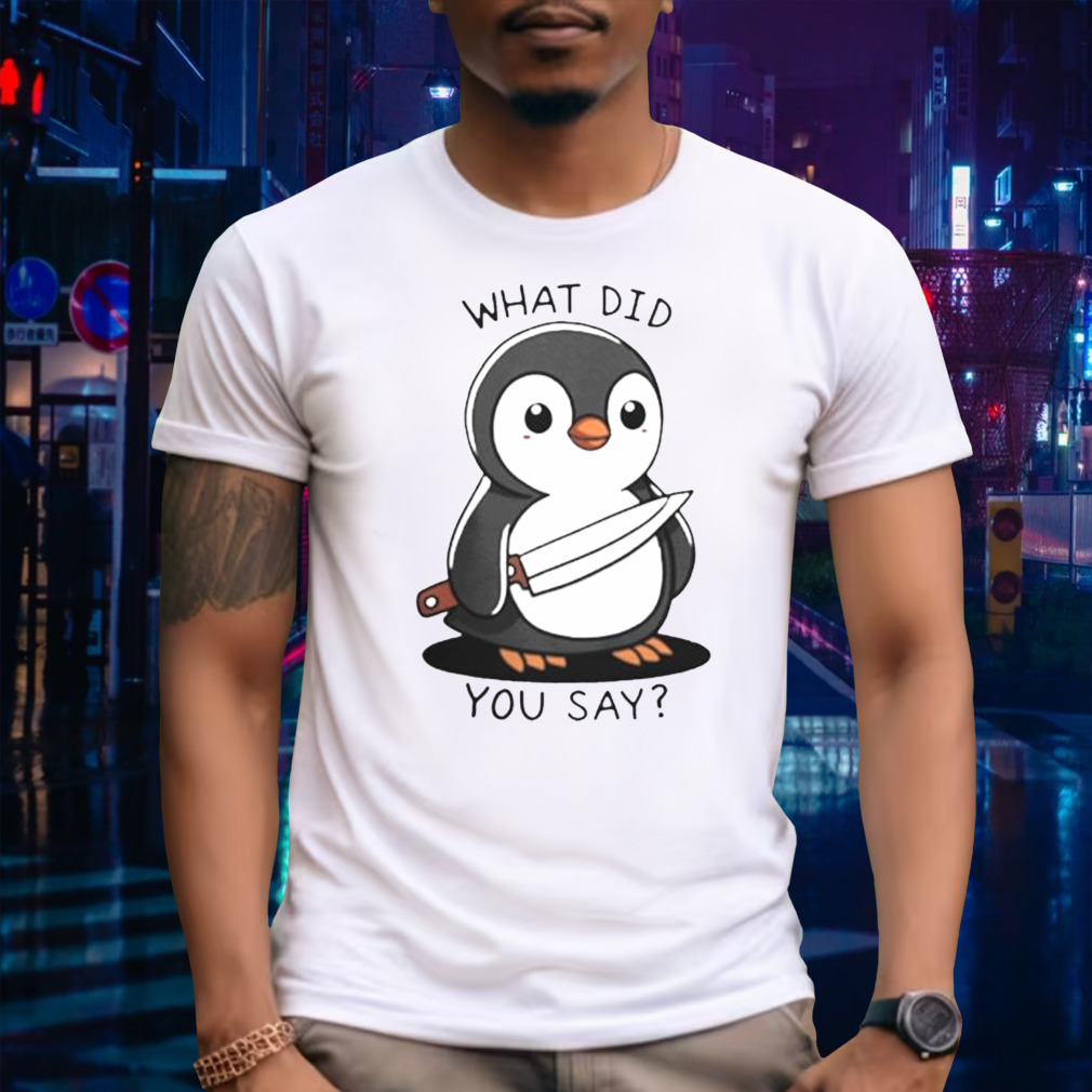 Penguin Holding Knife What Did You Say shirt