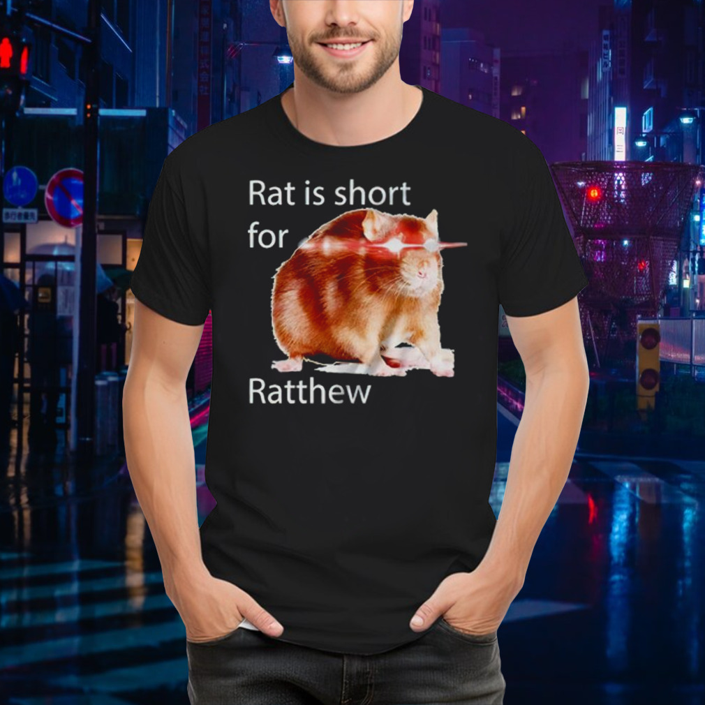 Rat is short for ratthew shirt