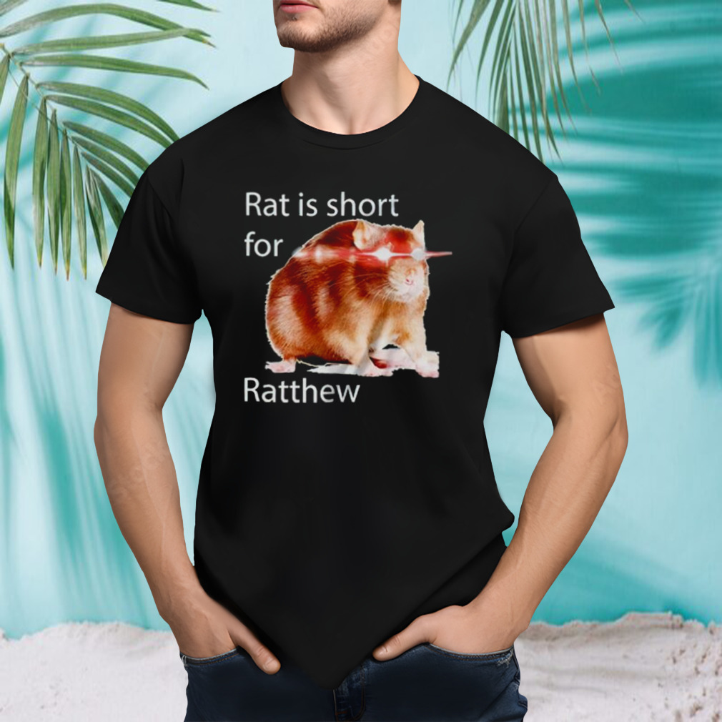 Rat is short for ratthew shirt