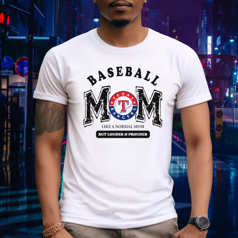 Texas Rangers Logo Baseball Mom Like A Normal Mom But Louder And Prouder Shirt
